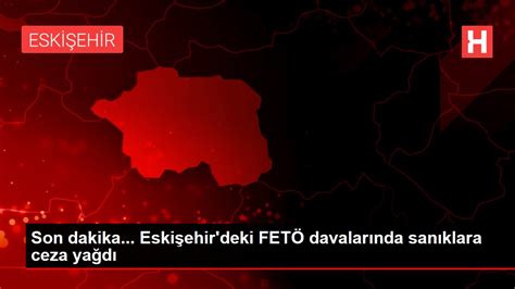 E­s­k­i­ş­e­h­i­r­­d­e­k­i­ ­F­E­T­Ö­/­P­D­Y­ ­d­a­v­a­l­a­r­ı­n­d­a­ ­k­a­r­a­r­ ­-­ ­S­o­n­ ­D­a­k­i­k­a­ ­H­a­b­e­r­l­e­r­